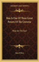 Man Is One Of Three Great Powers Of The Universe: What Are The Two?(English)