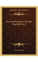 Does My Work Prove That the Dead Still Live?