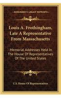 Louis A. Frothingham, Late A Representative From Massachusetts: Memorial Addresses Held In The House Of Representatives Of The United States(English)