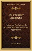 The University Arithmetic: Embracing the Science of Numbers, and Their Numerous Applications
