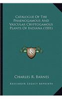 Catalogue of the Phaenogamous and Vascular Cryptogamous Plancatalogue of the Phaenogamous and Vascular Cryptogamous Plants of Indiana (1881) Ts of Indiana (1881)
