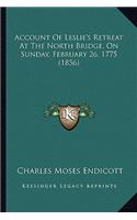 Account Of Leslie's Retreat At The North Bridge, On Sunday, February 26, 1775 (1856)