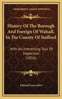 History Of The Borough And Foreign Of Walsall, In The County Of Stafford