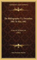 The Bibliographer V1, December, 1881 To May, 1882