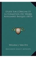 Etude Sur L'Origine Et La Formation Des Verbes Auxiliaires Basques (1875)