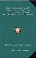 Estudios Biograficos Y Criticos Sobre Algunos Poetas Sud-Americanos Anteriores Al Siglo XIX (1865)