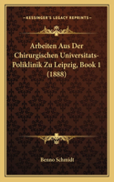Arbeiten Aus Der Chirurgischen Universitats-Poliklinik Zu Leipzig, Book 1 (1888)