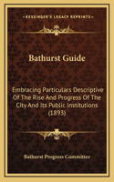 Bathurst Guide: Embracing Particulars Descriptive Of The Rise And Progress Of The City And Its Public Institutions (1893)