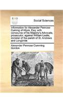 Information for Alexander Penrose-Cuming of Altyre, Esq; With Concourse of His Majesty's Advocate, Prosecutor; Against William Leslie, Minister of the Parish of St. Andrews and Longbride