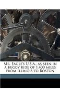 Mr. Eagle's U.S.A., as Seen in a Buggy Ride of 1,400 Miles from Illinois to Boston
