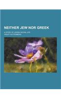 Neither Jew Nor Greek; A Story of Jewish Social Life