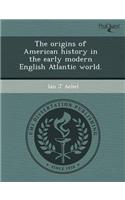 The Origins of American History in the Early Modern English Atlantic World