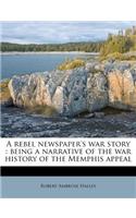 A Rebel Newspaper's War Story: Being a Narrative of the War History of the Memphis Appeal