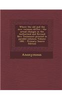 Where the Old and the New Versions Differ: The Actual Changes in the Authorized and Revised New Testament Printed in Parallel Columns Volume 1881 - PR