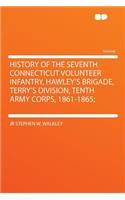 History of the Seventh Connecticut Volunteer Infantry, Hawley's Brigade, Terry's Division, Tenth Army Corps, 1861-1865;