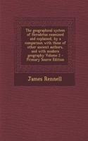 The Geographical System of Herodotus Examined and Explained, by a Comparison with Those of Other Ancient Authors, and with Modern Geography Volume 2