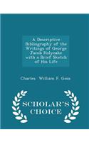 A Descriptive Bibliography of the Writings of George Jacob Holyoake with a Brief Sketch of His Life - Scholar's Choice Edition