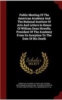 Public Meeting of the American Academy and the National Institute of Arts and Letters in Honor of William Dean Howells, President of the Academy from Its Inception to the Date of His Death