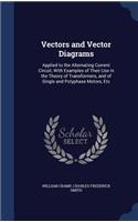 Vectors and Vector Diagrams: Applied to the Alternating Current Circuit, With Examples of Their Use in the Theory of Transformers, and of Single and Polyphase Motors, Etc