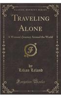 Traveling Alone: A Woman's Journey Around the World (Classic Reprint)(English)