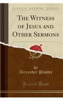The Witness of Jesus and Other Sermons (Classic Reprint)