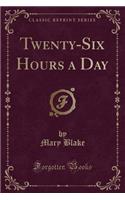 Twenty-Six Hours a Day (Classic Reprint)