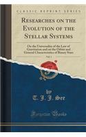 Researches on the Evolution of the Stellar Systems, Vol. 1: On the Universality of the Law of Gravitation and on the Orbits and General Characteristics of Binary Stars (Classic Reprint)