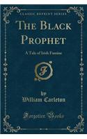 The Black Prophet: A Tale of Irish Famine (Classic Reprint)