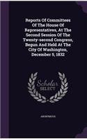 Reports of Committees of the House of Representatives, at the Second Session of the Twenty-Second Congress, Begun and Held at the City of Washington, December 5, 1832