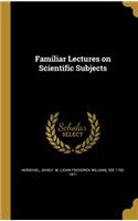 Familiar Lectures on Scientific Subjects