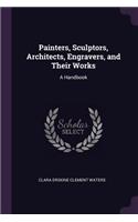 Painters, Sculptors, Architects, Engravers, and Their Works
