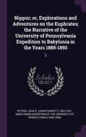 Nippur; or, Explorations and Adventures on the Euphrates; the Narrative of the University of Pennsylvania Expedition to Babylonia in the Years 1888-1890: 2