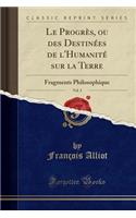 Le ProgrÃ¨s, Ou Des DestinÃ©es de l'HumanitÃ© Sur La Terre, Vol. 3: Fragments Philosophique (Classic Reprint)