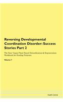 Reversing Developmental Coordination Disorder: Success Stories Part 2 The Raw Vegan Plant-Based Detoxification & Regeneration Workbook for Healing Patients. Volume 7