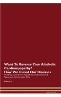 Want To Reverse Your Alcoholic Cardiomyopathy? How We Cured Our Diseases. The 30 Day Journal for Raw Vegan Plant-Based Detoxification & Regeneration with Information & Tips Volume 1