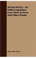 Ad-Em-Nel-La - An Indian Legendary Love-Story In Verse And Other Poems