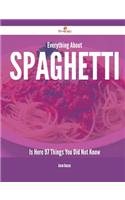 Everything about Spaghetti Is Here - 97 Things You Did Not Know