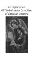 Explanation Of The Baltimore Catechism of Christian Doctrine: For The Use of Sunday-School Teachers and Advanced Classes Also known as Baltimore Catechism No. 4