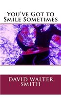 You've Got to Smile Sometimes