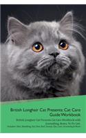 British Longhair Cat Presents: Cat Care Guide Workbook British Longhair Cat Presents Cat Care Workbook with Journalling, Notes, to Do List. Includes: Skin, Shedding, Ear, Paw, Nail, Dental, Eye, Care, Grooming & More