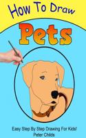 How to Draw Pets: Easy Step by Step Guide for Kids on Drawing Pets ( How to Draw a Dog, How to Draw a Cat, How to Draw Birds): Easy Step by Step Guide for Kids on Drawing Pets ( How to Draw a Dog, How to Draw a Cat, How to Draw Birds)