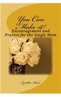 You Can Make it!: Encouragement and Prayers for the Single Mom