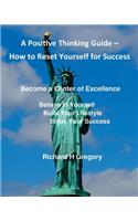 Positive Thinking - How to Reset Yourself for Success: Become a Center of Excellence