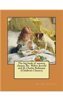 big book of nursery rhymes. By: Walter Jerrold and ill. Charles Robinson (Children's Classics)