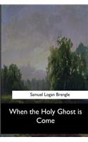 When the Holy Ghost is Come