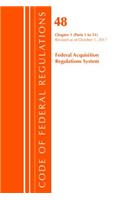 Code of Federal Regulations, Title 48 Federal Acquisition Regulations System Chapter 1 (1-51), Revised as of October 1, 2017: (Code of Federal Regulations, Title 48 Federal Acquisition Regulations System)