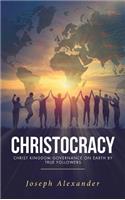 Christocracy: Christ Kingdom Governance on Earth by True Followers