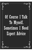 Of course I talk to myself. Sometimes I need expert advice: Blank Lined 120 Pages 6x9 Funny Notebook, Ruled Diary, Sarcastic Humor Journal, Appreciation Gift