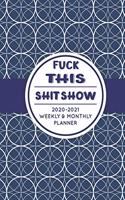 Fuck This Shit Show: 2020-2021 Monthly & Weekly Planner