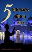 5 Daily Prayers Guide in Islam: Man Easy Instructional guides to Solah prayerbook. Learn and Practice with Arabic and English translation in Islamic prays